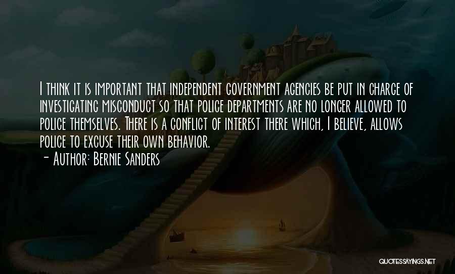 Bernie Sanders Quotes: I Think It Is Important That Independent Government Agencies Be Put In Charge Of Investigating Misconduct So That Police Departments