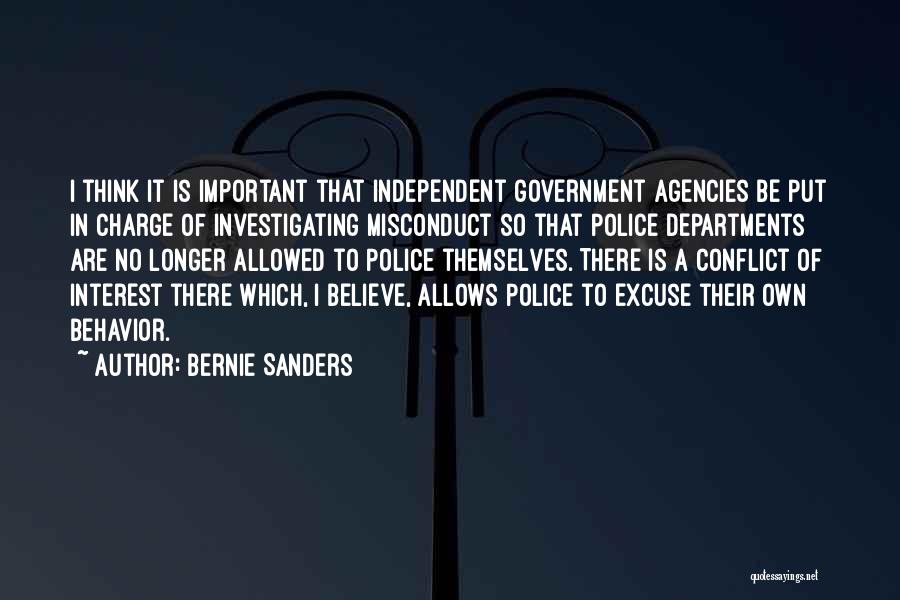Bernie Sanders Quotes: I Think It Is Important That Independent Government Agencies Be Put In Charge Of Investigating Misconduct So That Police Departments