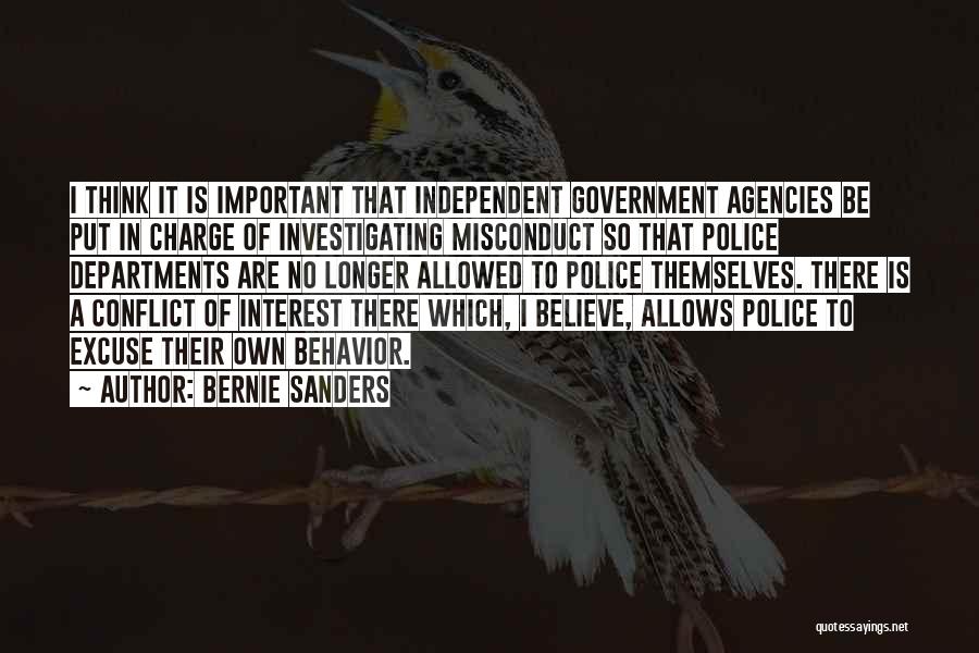 Bernie Sanders Quotes: I Think It Is Important That Independent Government Agencies Be Put In Charge Of Investigating Misconduct So That Police Departments