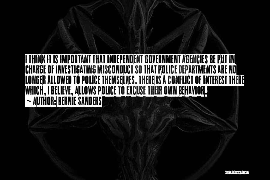 Bernie Sanders Quotes: I Think It Is Important That Independent Government Agencies Be Put In Charge Of Investigating Misconduct So That Police Departments