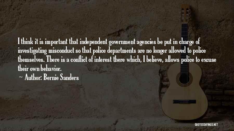 Bernie Sanders Quotes: I Think It Is Important That Independent Government Agencies Be Put In Charge Of Investigating Misconduct So That Police Departments