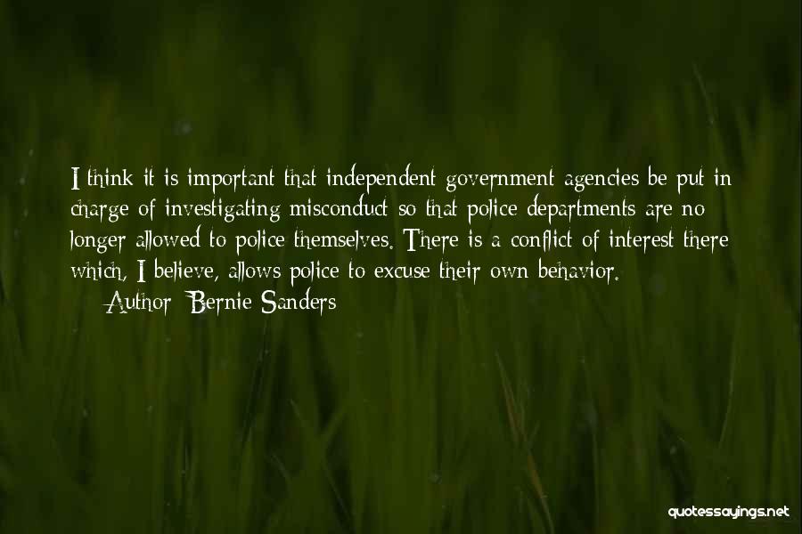Bernie Sanders Quotes: I Think It Is Important That Independent Government Agencies Be Put In Charge Of Investigating Misconduct So That Police Departments