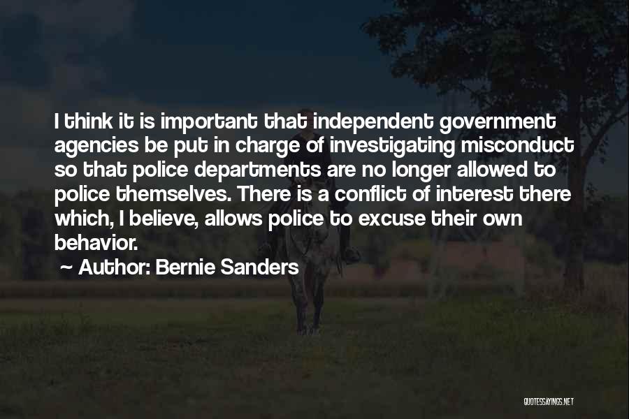 Bernie Sanders Quotes: I Think It Is Important That Independent Government Agencies Be Put In Charge Of Investigating Misconduct So That Police Departments