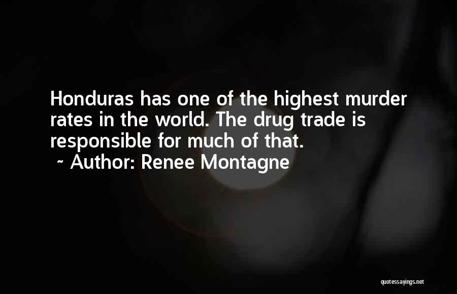 Renee Montagne Quotes: Honduras Has One Of The Highest Murder Rates In The World. The Drug Trade Is Responsible For Much Of That.