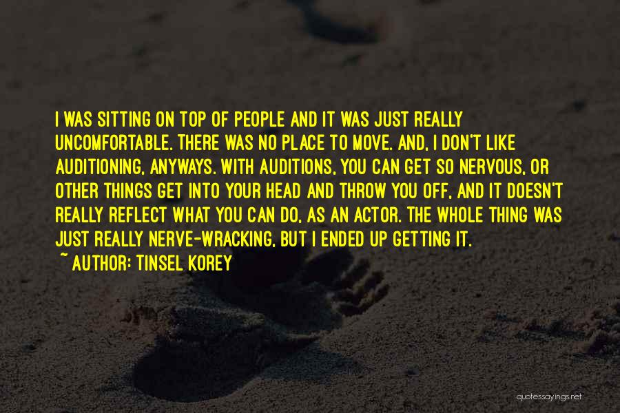 Tinsel Korey Quotes: I Was Sitting On Top Of People And It Was Just Really Uncomfortable. There Was No Place To Move. And,