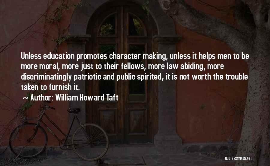 William Howard Taft Quotes: Unless Education Promotes Character Making, Unless It Helps Men To Be More Moral, More Just To Their Fellows, More Law