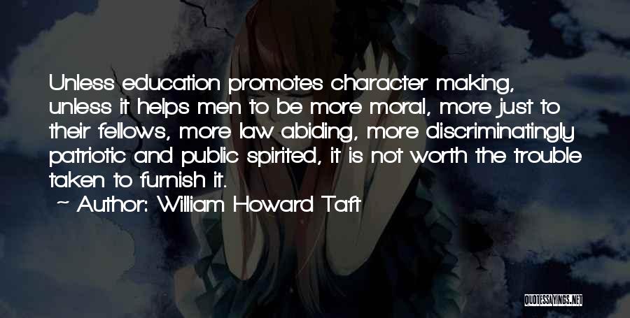 William Howard Taft Quotes: Unless Education Promotes Character Making, Unless It Helps Men To Be More Moral, More Just To Their Fellows, More Law