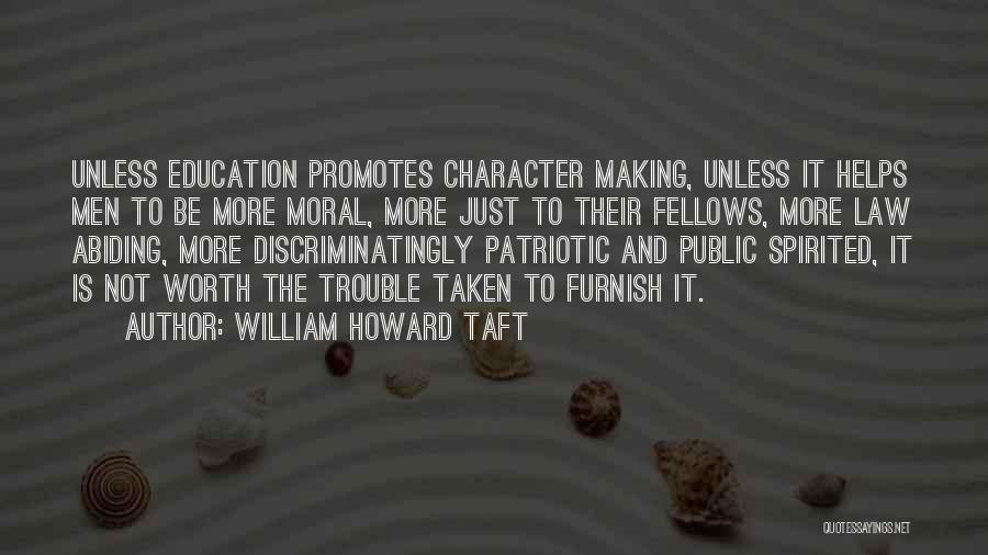 William Howard Taft Quotes: Unless Education Promotes Character Making, Unless It Helps Men To Be More Moral, More Just To Their Fellows, More Law