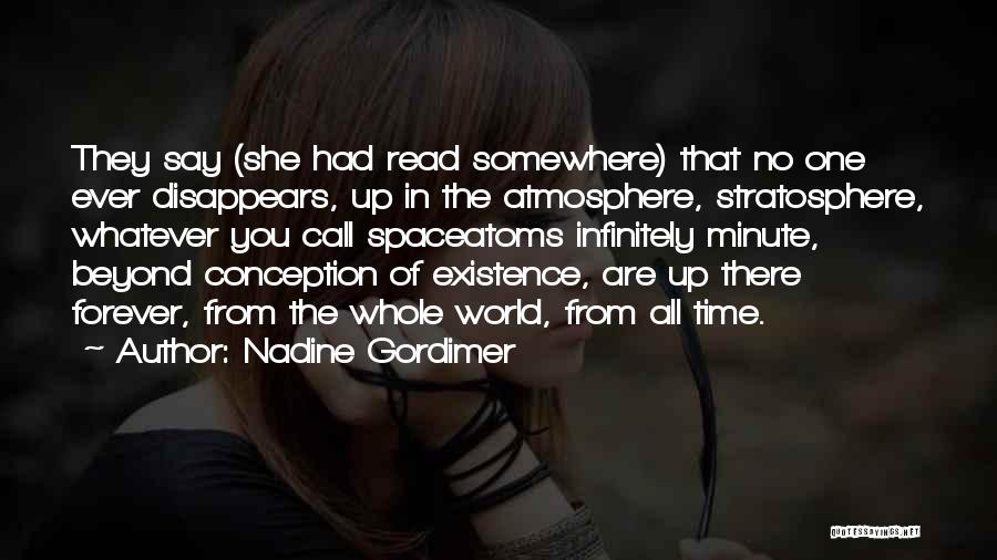 Nadine Gordimer Quotes: They Say (she Had Read Somewhere) That No One Ever Disappears, Up In The Atmosphere, Stratosphere, Whatever You Call Spaceatoms