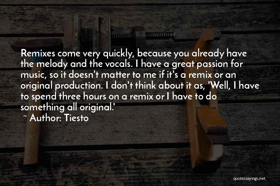 Tiesto Quotes: Remixes Come Very Quickly, Because You Already Have The Melody And The Vocals. I Have A Great Passion For Music,