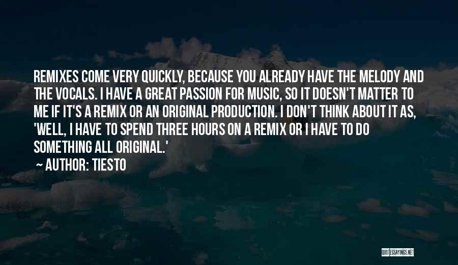 Tiesto Quotes: Remixes Come Very Quickly, Because You Already Have The Melody And The Vocals. I Have A Great Passion For Music,