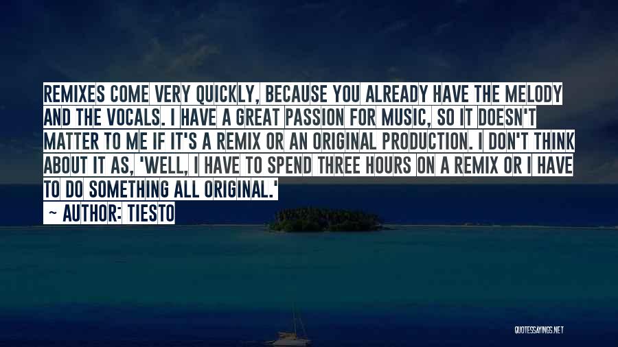 Tiesto Quotes: Remixes Come Very Quickly, Because You Already Have The Melody And The Vocals. I Have A Great Passion For Music,