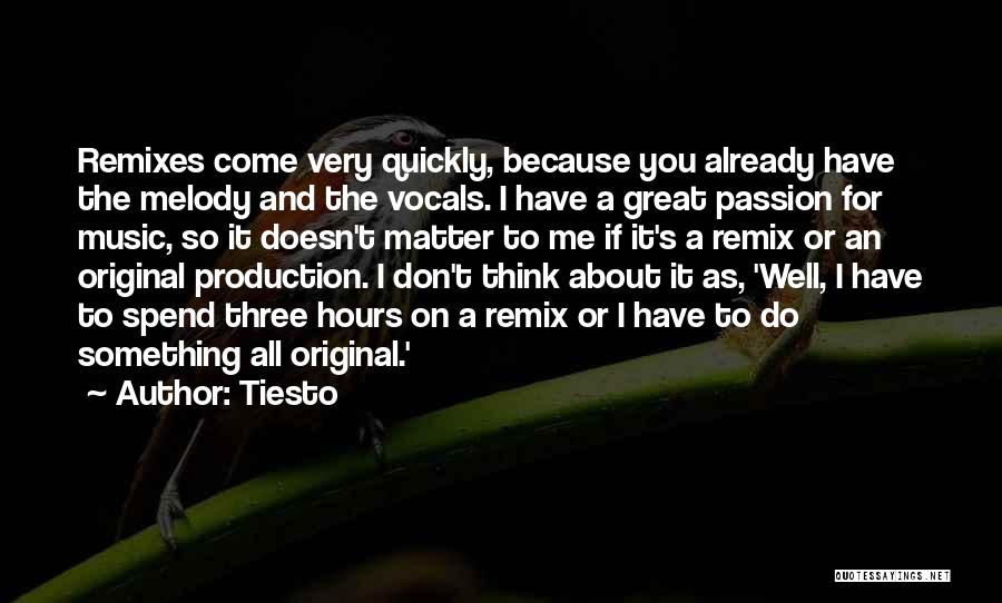 Tiesto Quotes: Remixes Come Very Quickly, Because You Already Have The Melody And The Vocals. I Have A Great Passion For Music,