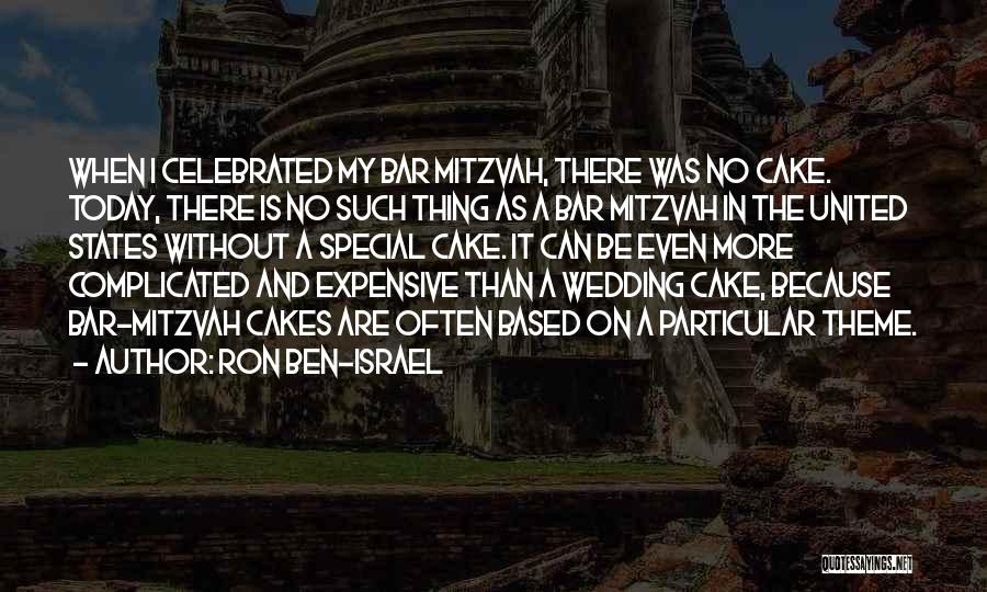 Ron Ben-Israel Quotes: When I Celebrated My Bar Mitzvah, There Was No Cake. Today, There Is No Such Thing As A Bar Mitzvah