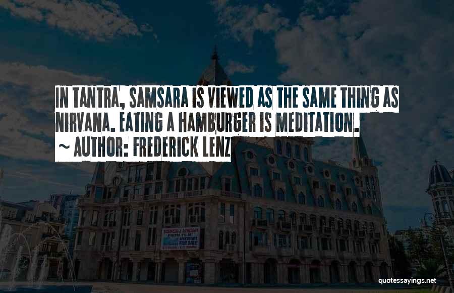 Frederick Lenz Quotes: In Tantra, Samsara Is Viewed As The Same Thing As Nirvana. Eating A Hamburger Is Meditation.