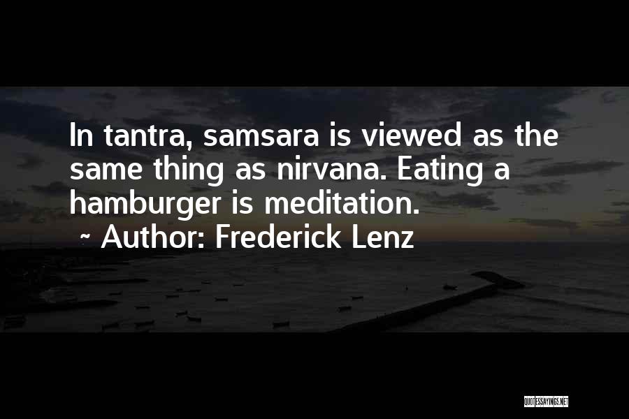 Frederick Lenz Quotes: In Tantra, Samsara Is Viewed As The Same Thing As Nirvana. Eating A Hamburger Is Meditation.