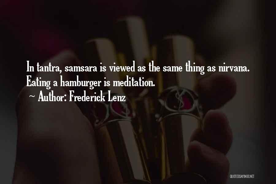 Frederick Lenz Quotes: In Tantra, Samsara Is Viewed As The Same Thing As Nirvana. Eating A Hamburger Is Meditation.