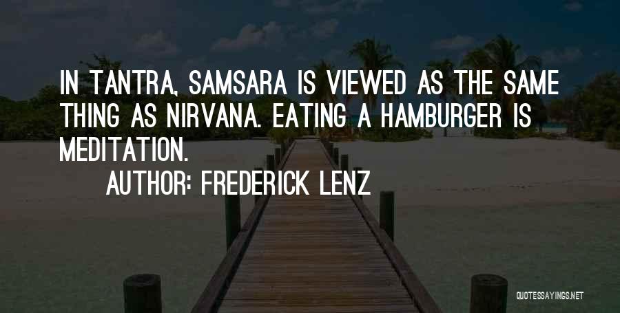 Frederick Lenz Quotes: In Tantra, Samsara Is Viewed As The Same Thing As Nirvana. Eating A Hamburger Is Meditation.