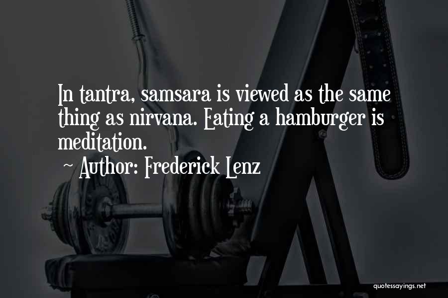 Frederick Lenz Quotes: In Tantra, Samsara Is Viewed As The Same Thing As Nirvana. Eating A Hamburger Is Meditation.