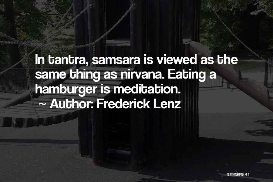 Frederick Lenz Quotes: In Tantra, Samsara Is Viewed As The Same Thing As Nirvana. Eating A Hamburger Is Meditation.