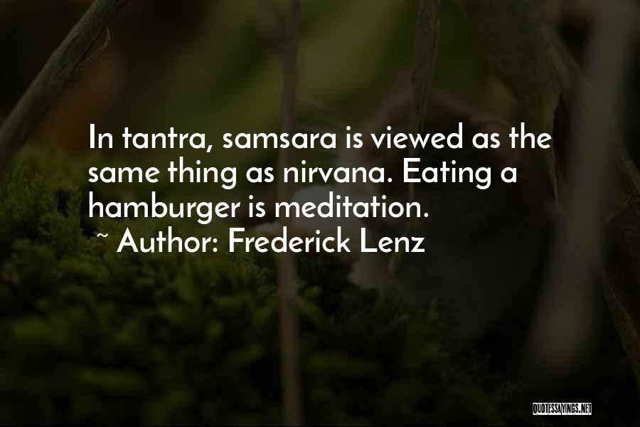 Frederick Lenz Quotes: In Tantra, Samsara Is Viewed As The Same Thing As Nirvana. Eating A Hamburger Is Meditation.