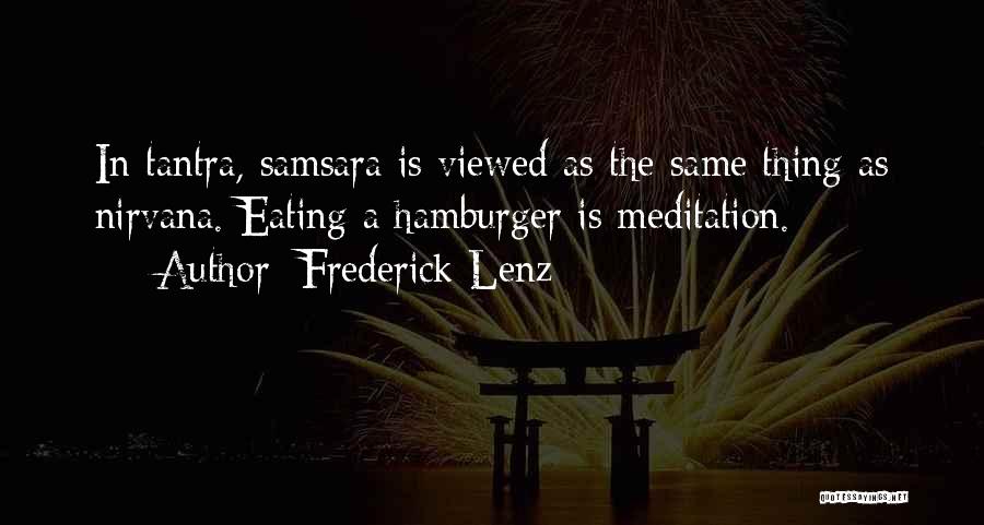 Frederick Lenz Quotes: In Tantra, Samsara Is Viewed As The Same Thing As Nirvana. Eating A Hamburger Is Meditation.