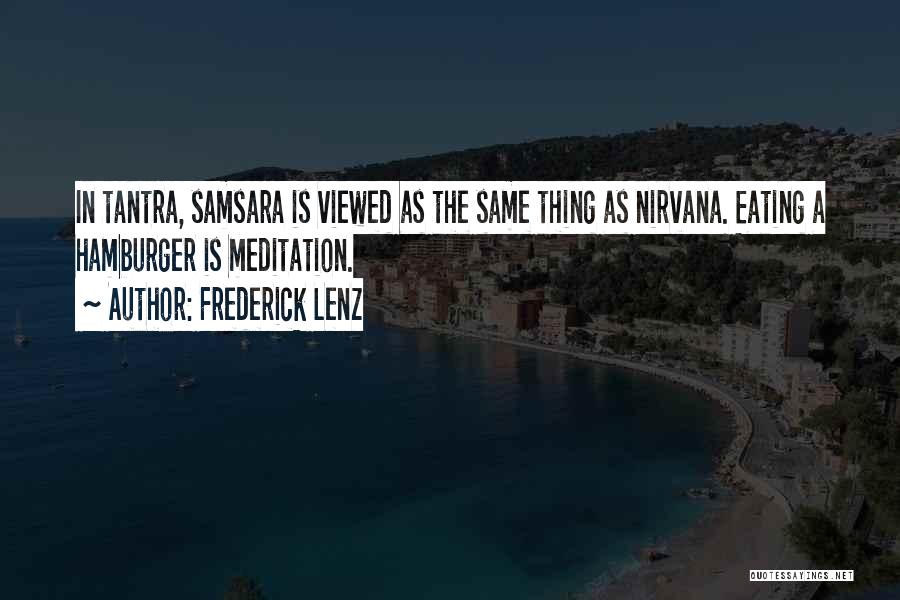 Frederick Lenz Quotes: In Tantra, Samsara Is Viewed As The Same Thing As Nirvana. Eating A Hamburger Is Meditation.