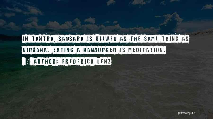 Frederick Lenz Quotes: In Tantra, Samsara Is Viewed As The Same Thing As Nirvana. Eating A Hamburger Is Meditation.