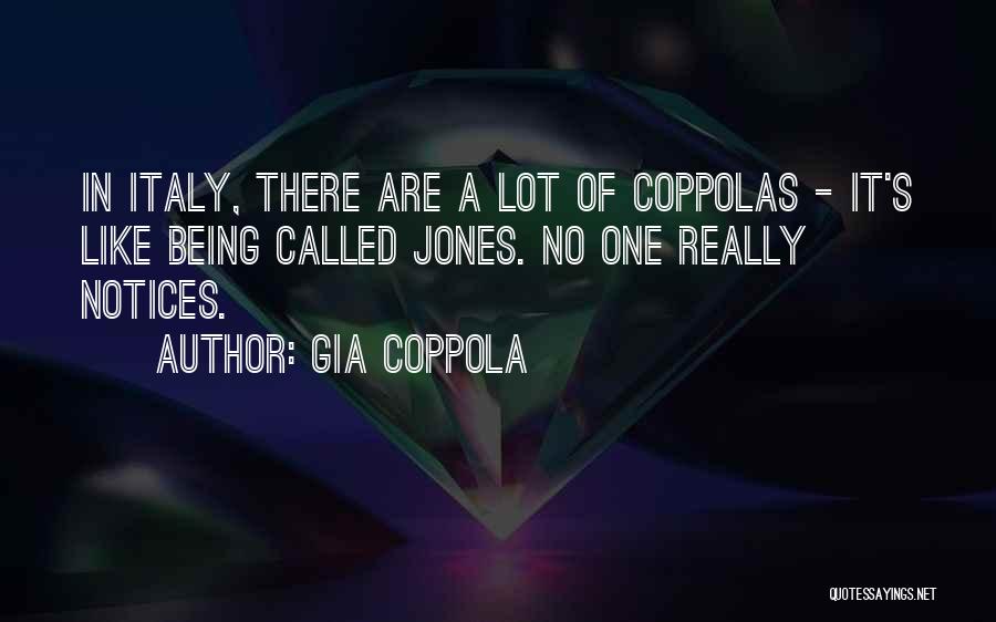 Gia Coppola Quotes: In Italy, There Are A Lot Of Coppolas - It's Like Being Called Jones. No One Really Notices.