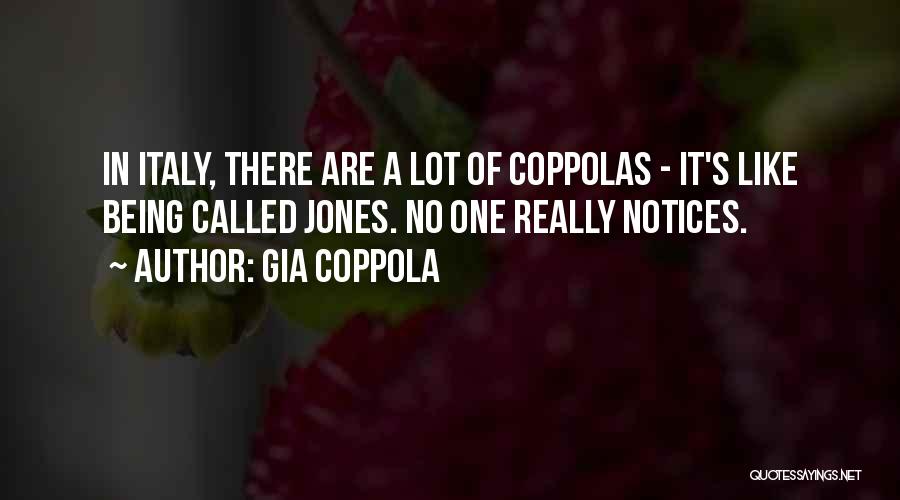 Gia Coppola Quotes: In Italy, There Are A Lot Of Coppolas - It's Like Being Called Jones. No One Really Notices.