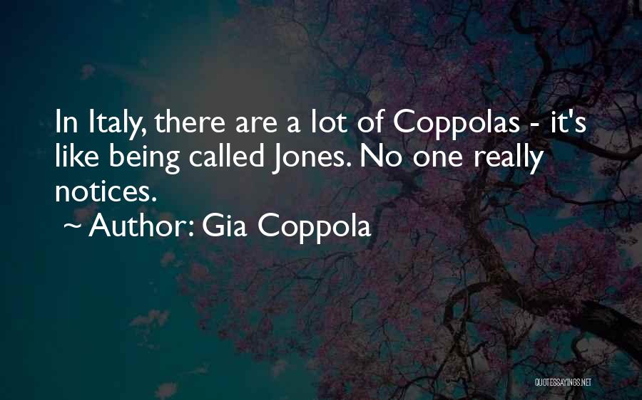 Gia Coppola Quotes: In Italy, There Are A Lot Of Coppolas - It's Like Being Called Jones. No One Really Notices.