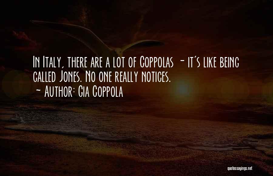 Gia Coppola Quotes: In Italy, There Are A Lot Of Coppolas - It's Like Being Called Jones. No One Really Notices.