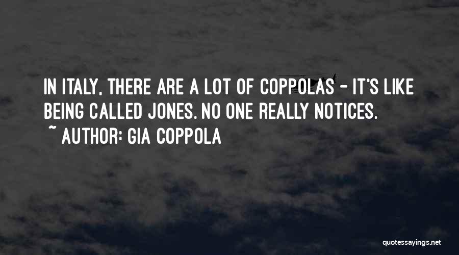 Gia Coppola Quotes: In Italy, There Are A Lot Of Coppolas - It's Like Being Called Jones. No One Really Notices.
