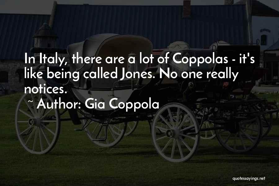 Gia Coppola Quotes: In Italy, There Are A Lot Of Coppolas - It's Like Being Called Jones. No One Really Notices.