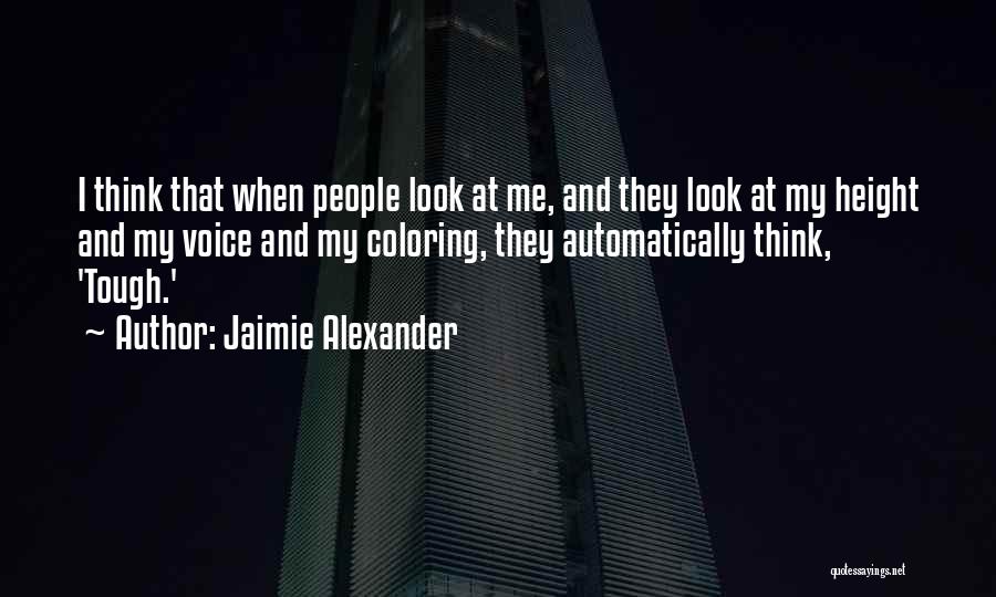 Jaimie Alexander Quotes: I Think That When People Look At Me, And They Look At My Height And My Voice And My Coloring,