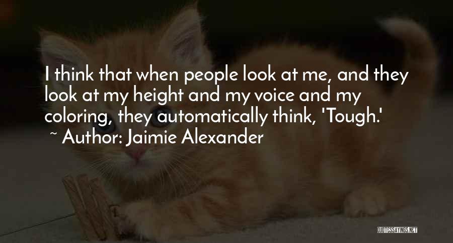 Jaimie Alexander Quotes: I Think That When People Look At Me, And They Look At My Height And My Voice And My Coloring,