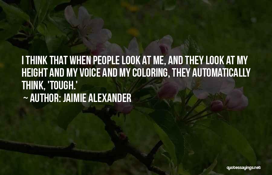 Jaimie Alexander Quotes: I Think That When People Look At Me, And They Look At My Height And My Voice And My Coloring,