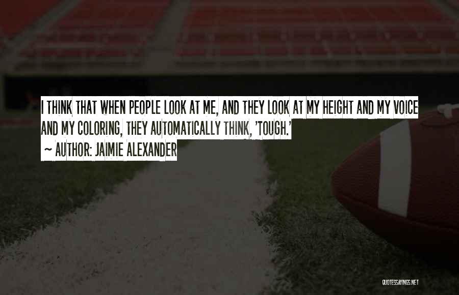 Jaimie Alexander Quotes: I Think That When People Look At Me, And They Look At My Height And My Voice And My Coloring,