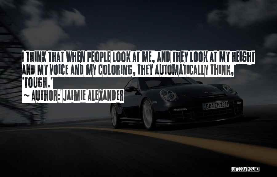 Jaimie Alexander Quotes: I Think That When People Look At Me, And They Look At My Height And My Voice And My Coloring,