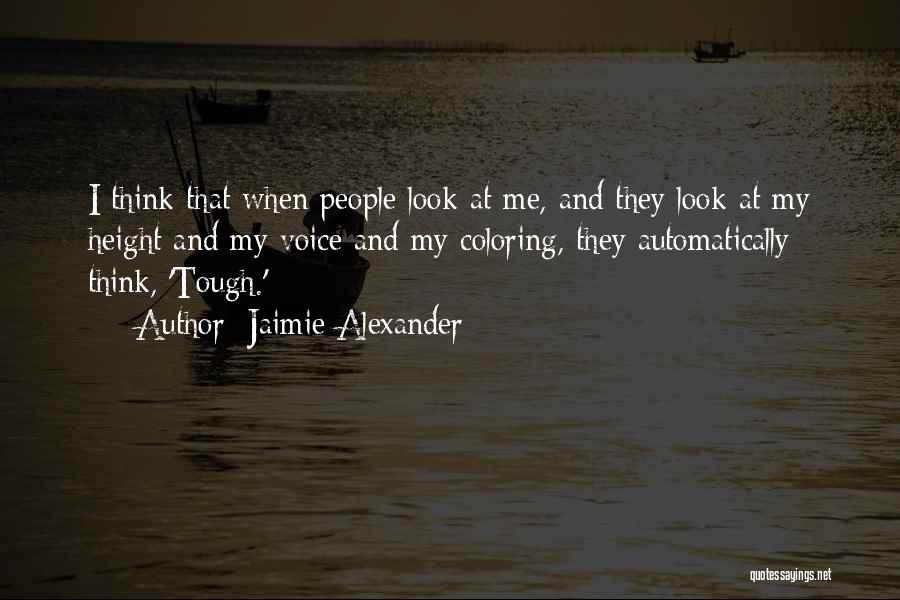 Jaimie Alexander Quotes: I Think That When People Look At Me, And They Look At My Height And My Voice And My Coloring,