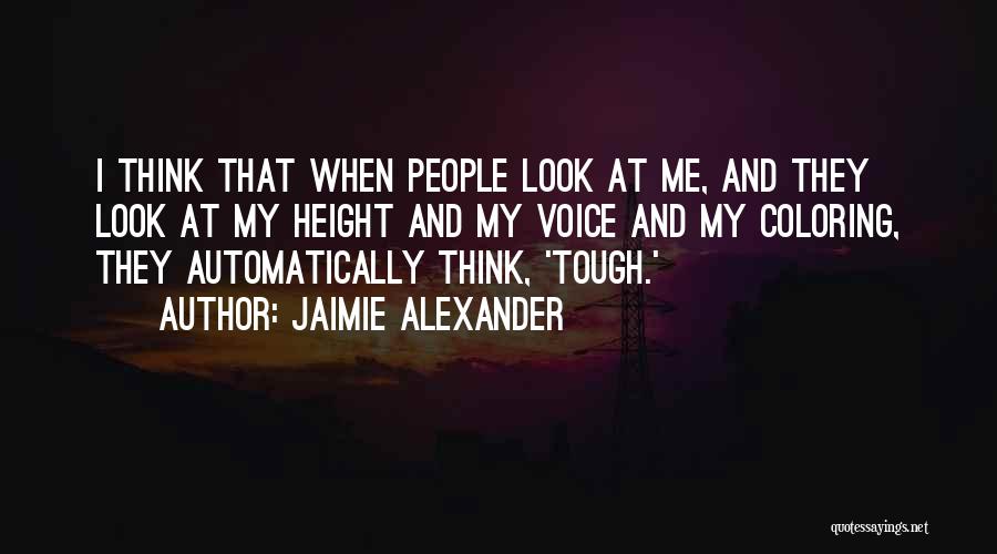 Jaimie Alexander Quotes: I Think That When People Look At Me, And They Look At My Height And My Voice And My Coloring,