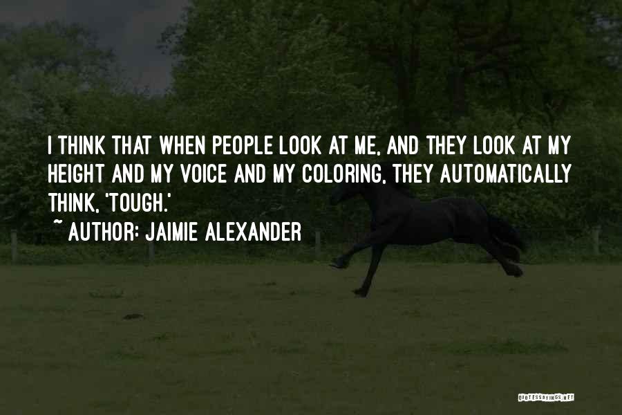 Jaimie Alexander Quotes: I Think That When People Look At Me, And They Look At My Height And My Voice And My Coloring,