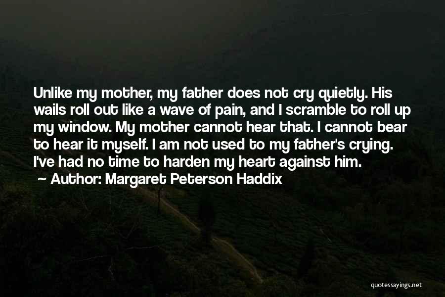 Margaret Peterson Haddix Quotes: Unlike My Mother, My Father Does Not Cry Quietly. His Wails Roll Out Like A Wave Of Pain, And I