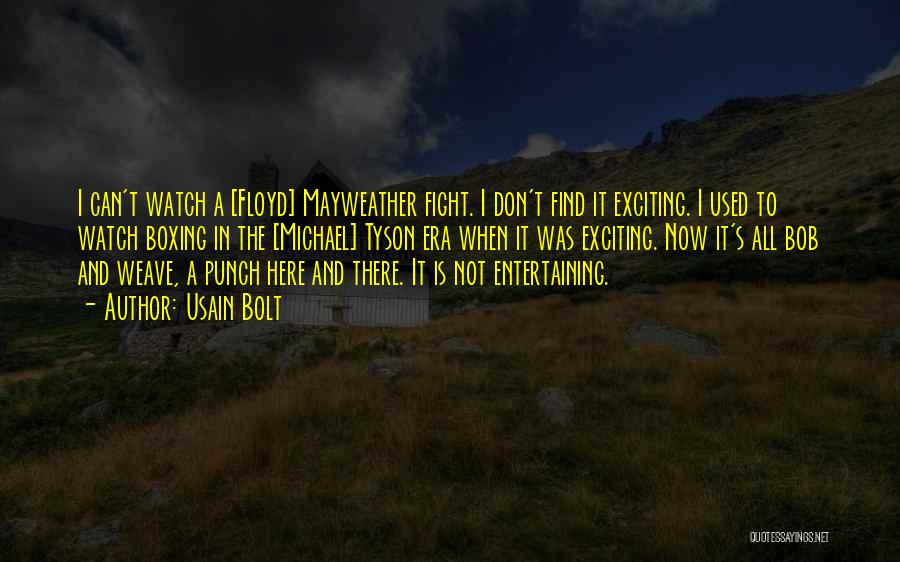 Usain Bolt Quotes: I Can't Watch A [floyd] Mayweather Fight. I Don't Find It Exciting. I Used To Watch Boxing In The [michael]