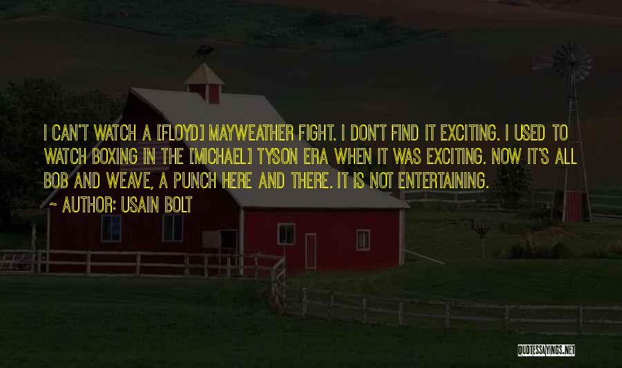 Usain Bolt Quotes: I Can't Watch A [floyd] Mayweather Fight. I Don't Find It Exciting. I Used To Watch Boxing In The [michael]