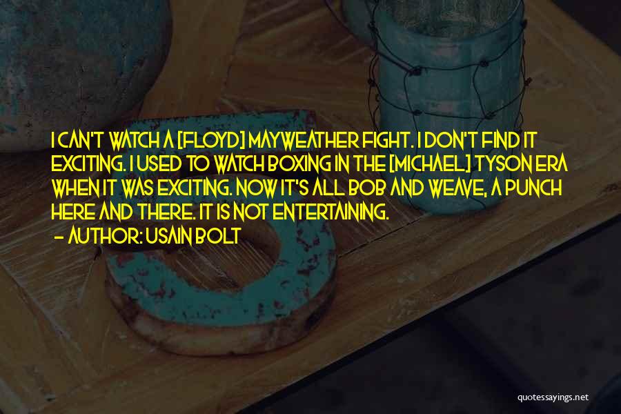 Usain Bolt Quotes: I Can't Watch A [floyd] Mayweather Fight. I Don't Find It Exciting. I Used To Watch Boxing In The [michael]