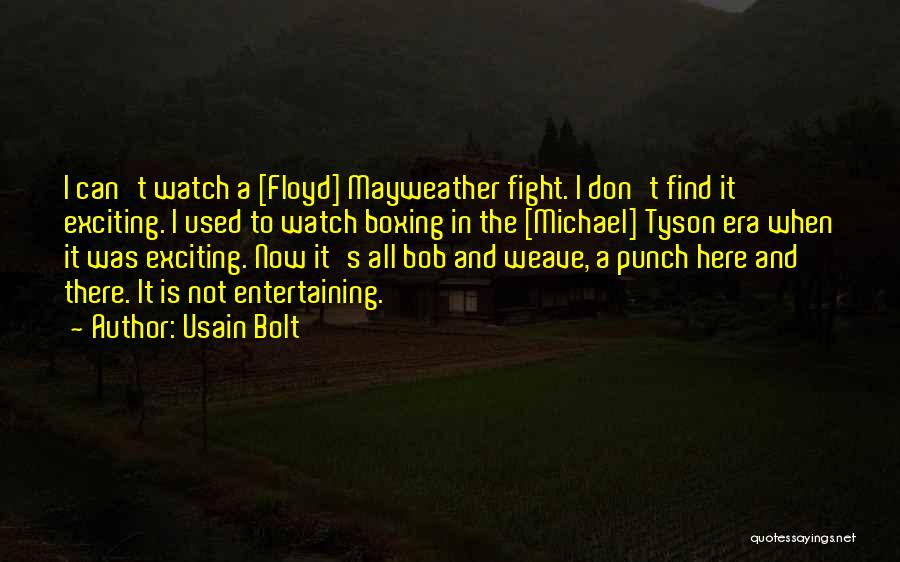 Usain Bolt Quotes: I Can't Watch A [floyd] Mayweather Fight. I Don't Find It Exciting. I Used To Watch Boxing In The [michael]