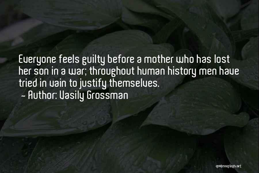Vasily Grossman Quotes: Everyone Feels Guilty Before A Mother Who Has Lost Her Son In A War; Throughout Human History Men Have Tried