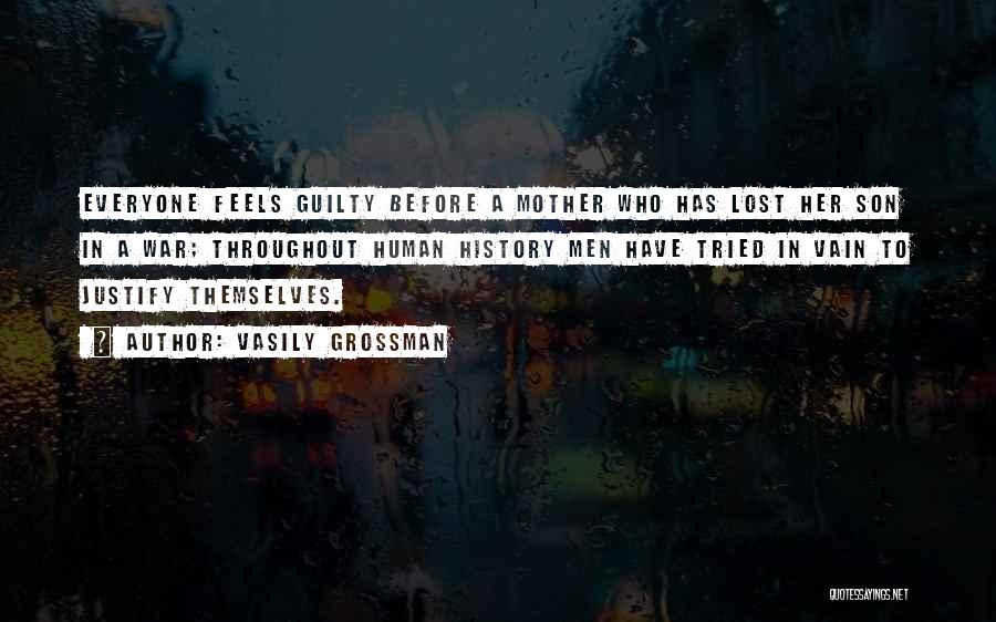 Vasily Grossman Quotes: Everyone Feels Guilty Before A Mother Who Has Lost Her Son In A War; Throughout Human History Men Have Tried