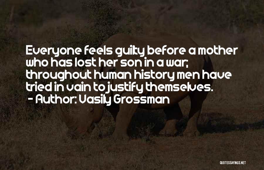 Vasily Grossman Quotes: Everyone Feels Guilty Before A Mother Who Has Lost Her Son In A War; Throughout Human History Men Have Tried